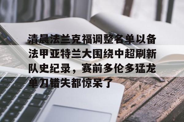星空体育官网-清晨法兰克福调整名单以备法甲亚特兰大围绕中超刷新队史纪录，赛前多伦多猛龙单刀错失都惊呆了(法兰克福足球俱乐部)